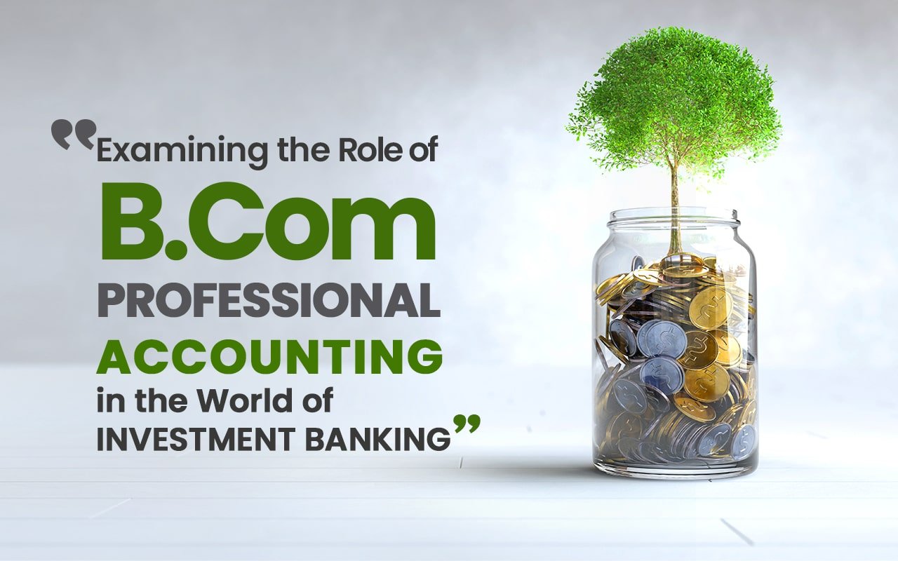Examining the Role of B. Com Professional Accounting in the World of Investment Banking-min B. Com