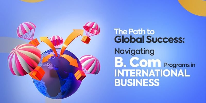 The Path to Global Success Navigating B. Com Programs in International Business-min International Business